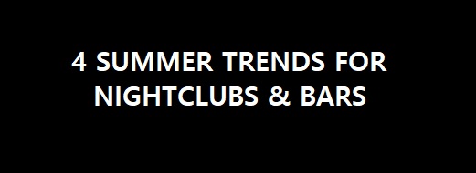 4 Summer Trends for Nightclubs & Bars